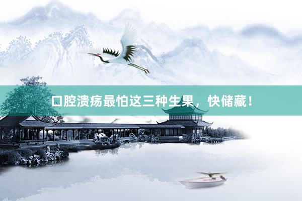 口腔溃疡最怕这三种生果，快储藏！