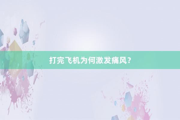 打完飞机为何激发痛风？
