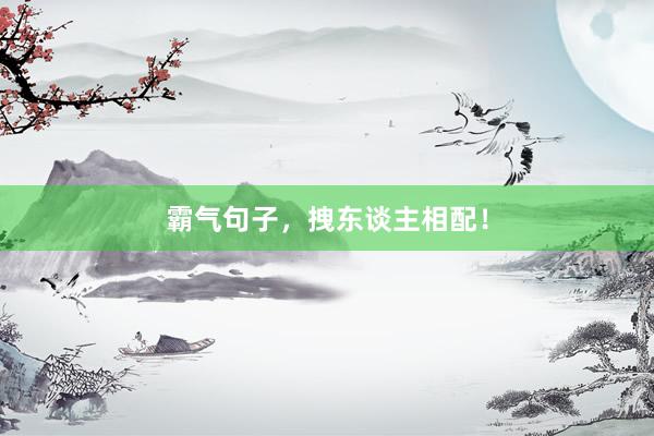 霸气句子，拽东谈主相配！